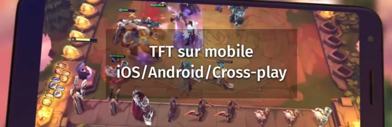 Découvrez TFT sur mobile : ios, android, cross-play
